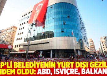 AKP’li belediyenin yurt dışı gezileri gündem oldu: ABD, İsviçre, Balkanlar turu…