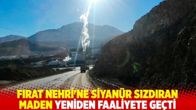 Fırat Nehri’ne siyanür sızdıran maden yeniden faaliyete geçti