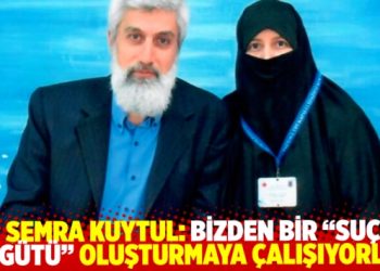 Semra Kuytul: Bizden bir “suç örgütü” oluşturmaya  çalışıyorlar