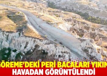 Göreme’deki peri bacaları yıkımı havadan görüntülendi