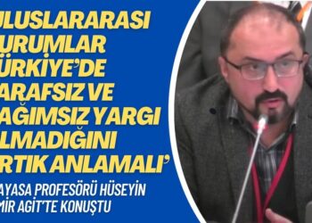‘Uluslararası kurumlar Türkiye’de tarafsız ve bağımsız yargı olmadığını artık anlamalı’