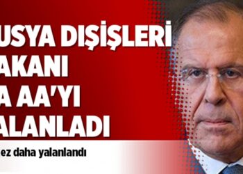 Rusya Dışişleri Bakanı da AA’yı yalanladı