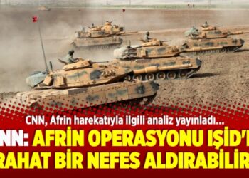 CNN: Afrin operasyonu IŞİD’e rahat bir nefes aldırabilir
