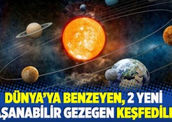 ​Dünya’ya benzeyen, 2 yeni yaşanabilir gezegen keşfedildi