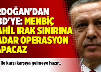 Erdoğan’dan ABD’ye: Menbiç dahil Irak sınırına kadar operasyon yapacaz