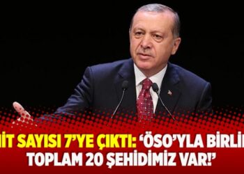 Şehit sayısı 7’ye çıktı: ‘ÖSO’yla birlikte toplam 20 şehidimiz var!’