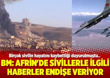 BM: Afrin’de sivillerle ilgili haberler endişe veriyor