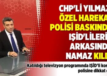 CHP’li Yılmaz: Özel Harekat Polisi baskında IŞİD’lilerin arkasında namaz kıldı