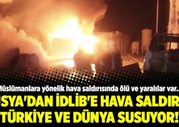 Rusya’dan İdlib’e hava saldırısı Türkiye suskun!