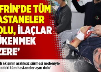 ‘Afrin’de tüm hastaneler dolu, ilaçlar tükenmek üzere’