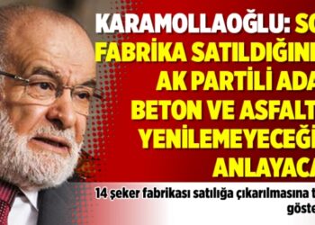 Karamollaoğlu: Son fabrika satıldığında AK Partili adam beton ve asfaltın yenilemeyeceğini anlayacak