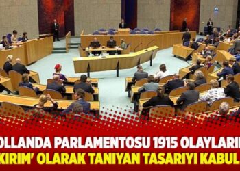 ​Hollanda parlamentosu 1915 olaylarını ‘soykırım’ olarak tanıyan tasarıyı kabul etti