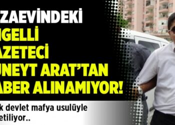 Cezaevindeki engelli gazeteci Cüneyt Arat’tan haber alınamıyor!