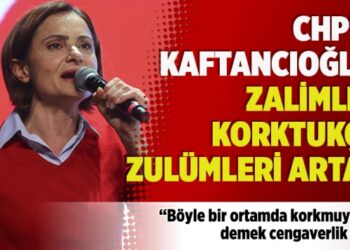 ​CHP’li Kaftancıoğlu: Zalimler korktukça zulümleri artar