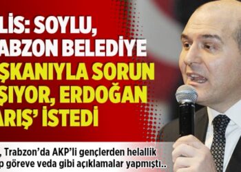 ​Kulis: Soylu, Trabzon belediye başkanıyla sorun yaşıyor, Erdoğan ‘barış’ istedi
