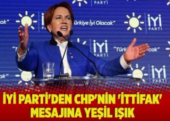 ​İYİ Parti’den CHP’nin ‘ittifak’ mesajına yeşil ışık