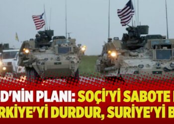 ABD’nin planı: Soçi’yi sabote et, Türkiye’yi durdur, Suriye’yi böl