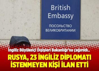 Rusya, 23 İngiliz diplomatı istenmeyen kişi ilan etti