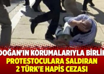 Erdoğan’ın korumalarıyla birlikte protestoculara saldıran 2 Türk’e hapis cezası