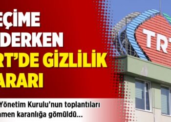 Seçime giderken TRT’de gizlilik kararı