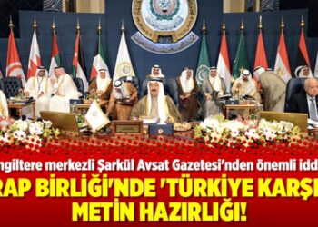 Arap Birliği’nde ‘Türkiye karşıtı’ metin hazırlığı!