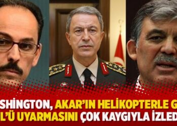 “Washington, Akar’ın helikopterle gidip Gül’ü uyarmasını çok kaygıyla izledi”