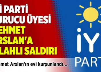 İYİ Parti Kurucu Üyesi Mehmet Arslan’a silahlı saldırı