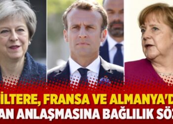 İngiltere, Fransa ve Almanya’dan İran anlaşmasına bağlılık sözü
