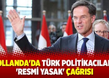 Hollanda’da Türk politikacılara ‘resmi yasak’ çağrısı