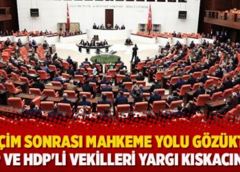 Seçim sonrası mahkeme yolu gözüktü; CHP ve HDP’li vekilleri yargı kıskacında!