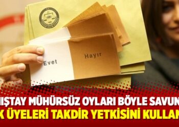 Danıştay mühürsüz oyları böyle savundu: YSK üyeleri takdir yetkisini kullandı