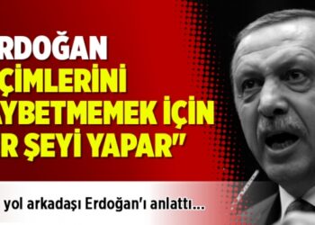 “Erdoğan, Cumhurbaşkanlığı seçimlerini kaybetmemek için her şeyi yapar”
