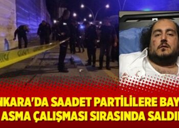 Ankara’da Saadet Partililere bayrak asma çalışması sırasında saldırı; yaralılar var!