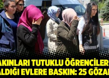 Yakınları tutuklu öğrencilerin kaldığı evlere baskın: 25 gözaltı