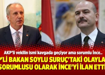 AKP’li Bakan Soylu Suruç’taki olayların sorumlusu olarak İnce’yi ilan etti