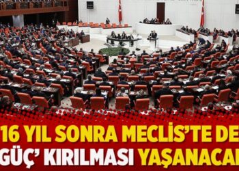 16 yıl sonra Meclis’te de ‘güç’ kırılması yaşanacak