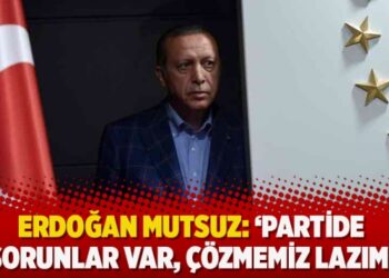 Erdoğan mutsuz: ‘Partide sorunlar var, çözmemiz lazım’