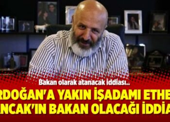 Erdoğan’a yakın işadamı Ethem Sancak’ın bakan olacağı iddiası