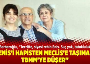 Eşi: Enis’i hapisten Meclis’e taşımak TBMM’ye düşer