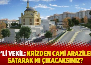 CHP’li Vekil: Krizden cami arazilerini satarak mı çıkacaksınız?