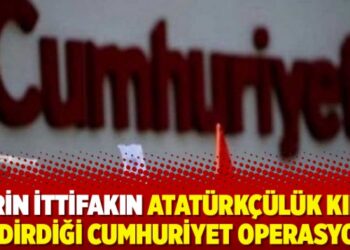 Derin ittifakın Atatürkçülük kılıfı giydirdiği Cumhuriyet operasyonu