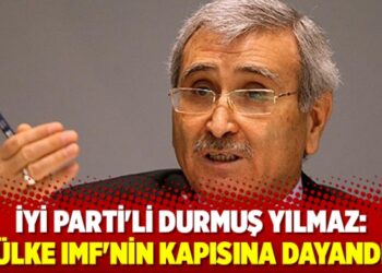 İyi Parti’li Yılmaz: Ülke IMF’nin kapısına dayandı