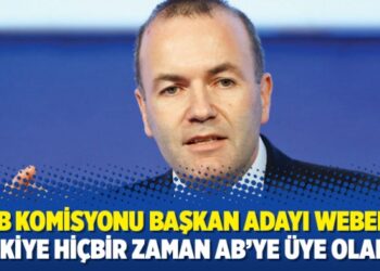 AB Komisyonu başkan adayı Weber: Türkiye hiçbir zaman AB’ye üye olamaz
