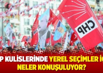 CHP kulislerinde yerel seçimler için neler konuşuluyor?