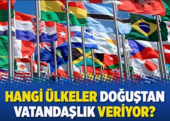 Hangi ülkeler doğuştan vatandaşlık veriyor?
