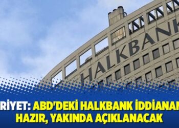 Hürriyet: ABD’deki Halkbank iddianamesi hazır, yakında açıklanacak