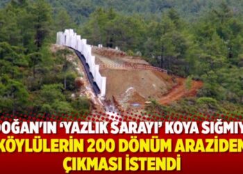 Erdoğan’ın ‘yazlık sarayı’ koya sığmıyor: Köylülerin 200 dönüm araziden çıkması istendi
