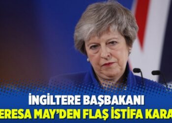 İngiltere Başbakanı Theresa May’den flaş istifa kararı!
