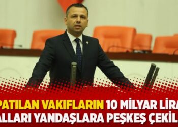 ‘Kapatılan vakıfların 10 milyar liralık malları yandaşlara peşkeş çekildi’