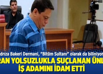İran yolsuzlukla suçlanan ünlü iş adamını idam etti